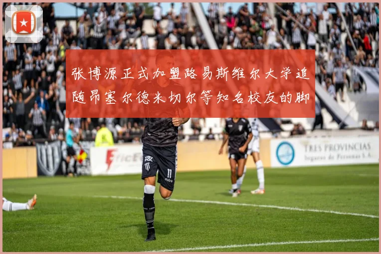张博源正式加盟路易斯维尔大学追随昂塞尔德米切尔等知名校友的脚步