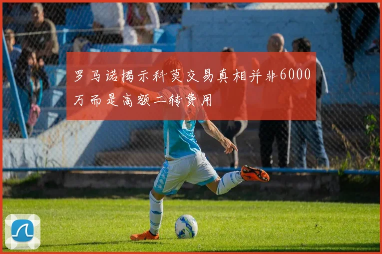 罗马诺揭示科莫交易真相并非6000万而是高额二转费用