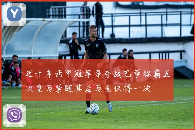 近十年西甲冠军争夺战巴萨称霸五次皇马紧随其后马竞仅得一次