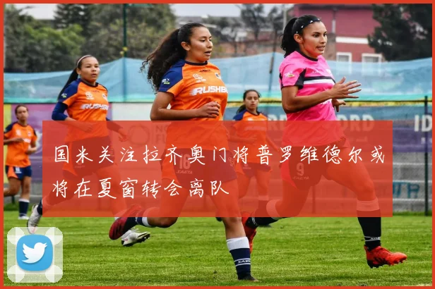 国米关注拉齐奥门将普罗维德尔或将在夏窗转会离队